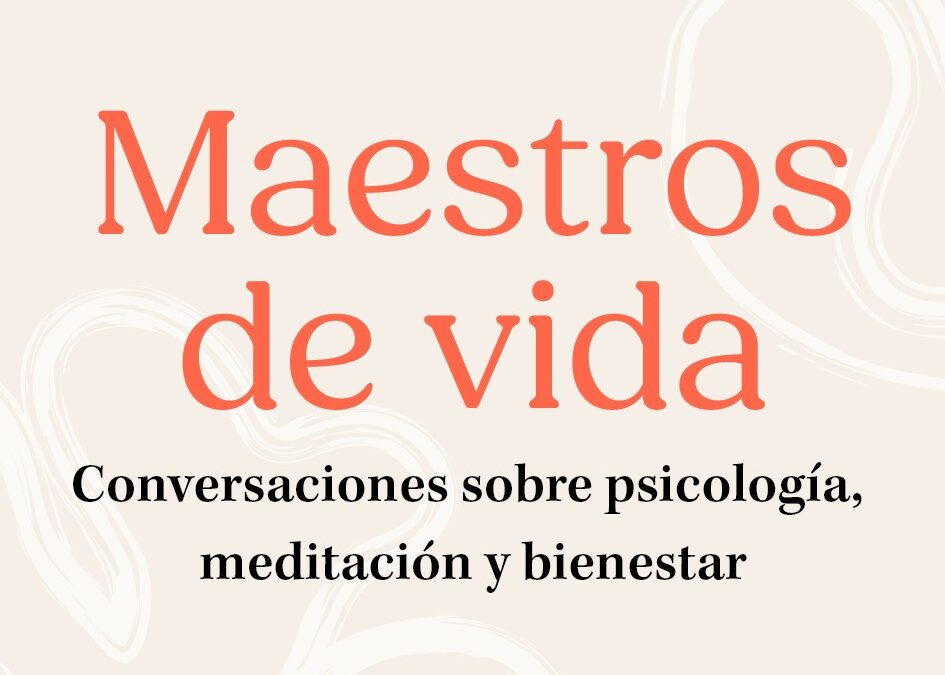 Maestros de vida conversaciones sobre psicología, meditación y bienestar