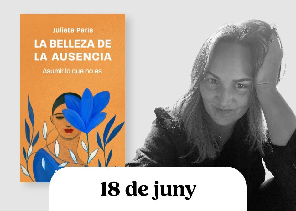 Presentació i signatura del llibre La belleza de la ausencia el 18 de juny a Girona acompanyats de Julieta París